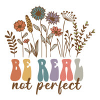 Tee Shirt Printed Affirmation Be Real Not Perfect Flowers