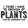 Tee Shirt Printed Plants I Think I have Enough Plants