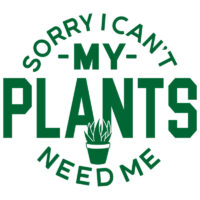 Tee Shirt Printed Plants Sorry I Can't My Plants Need Me