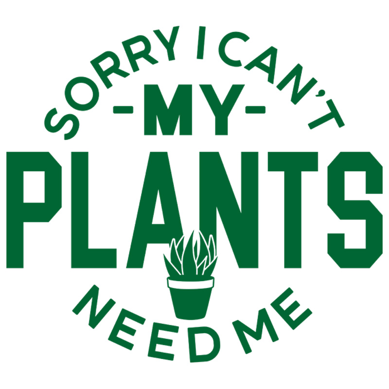 Tee Shirt Printed Plants Sorry I Can't My Plants Need Me