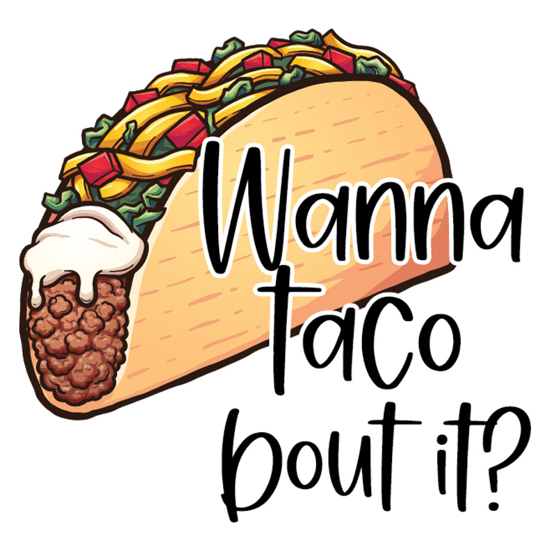 Tee Shirt Printed Sarcastic Humour Wanna Taco Bout It?