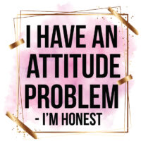 Tee Shirt Printed Sarcastic Humour Watercolor I HAVE AN ATTITUDE PROBLEM - I'm Honest