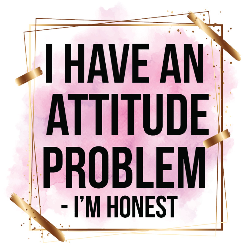 Tee Shirt Printed Sarcastic Humour Watercolor I HAVE AN ATTITUDE PROBLEM - I'm Honest