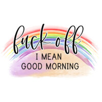 Tee Shirt Printed Adult Humour Explicit Rainbow F**k Off I Mean Good Morning