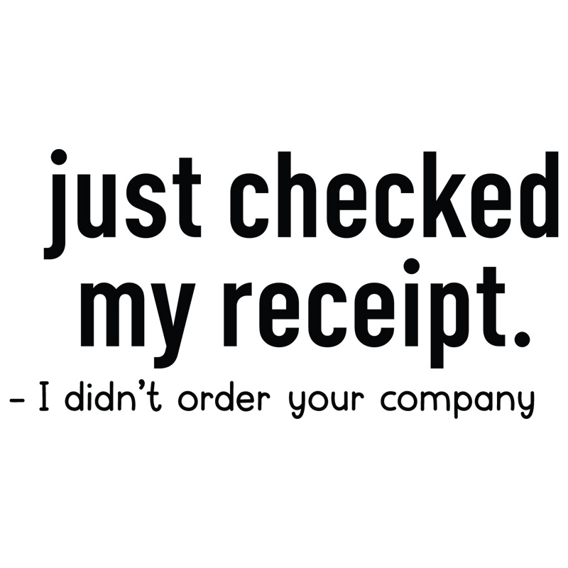 Tee Shirt Printed Adult Humour Explicit Just Checked My Receipt - I didn't order your company