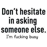 Tee Shirt Printed Adult Humour Explicit Don't hesitate in asking someone else. I'm f**king busy All text