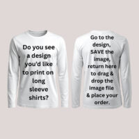 1 CUSTOM LONG SLEEVE T-SHIRT PICK A DESIGN FROM OUR WIDE SELECTION OF IMAGES - Go to the design you like, SAVE the image and place your order here. *minimum order 12 shirts assorted designs & shirts*